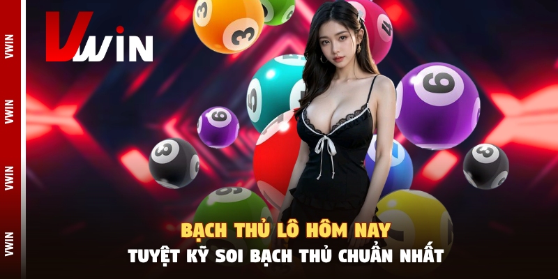 Bạch Thủ Lô Hôm Nay - Tuyệt Kỹ Soi Bạch Thủ Chuẩn Nhất Bạch Thủ Lô Hôm Nay - Tuyệt Kỹ Soi Bạch Thủ Chuẩn Nhất