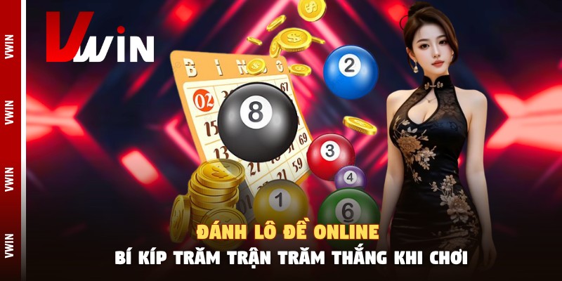 Đánh Lô Đề Online - Bí Kíp Trăm Trận Trăm Thắng Khi Chơi danh lo de online