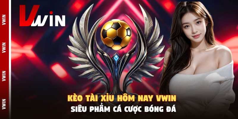 Kèo Tài Xỉu Hôm Nay Vwin - Siêu Phẩm Cá Cược Bóng Đá Kèo Tài Xỉu Hôm Nay Vwin - Siêu Phẩm Cá Cược Bóng Đá