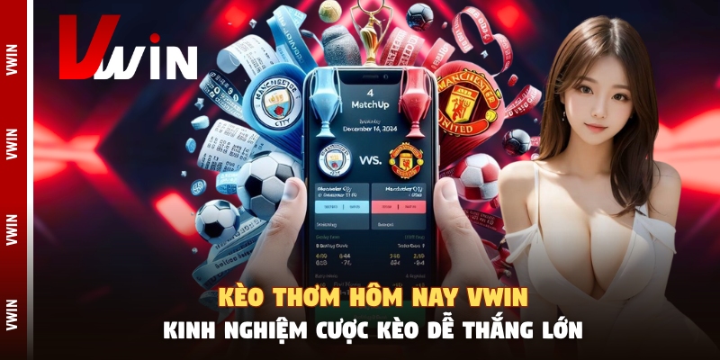 Kèo Thơm Hôm Nay Vwin - Kinh Nghiệm Cược Kèo Dễ Thắng Lớn keo thom hom nay vwin