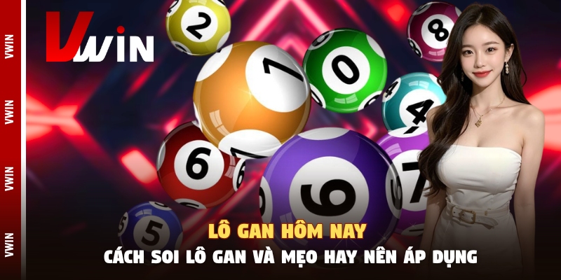Lô Gan Hôm Nay - Cách Soi Lô Gan Và Mẹo Hay Nên Áp Dụng lo gan hom nay cach soi