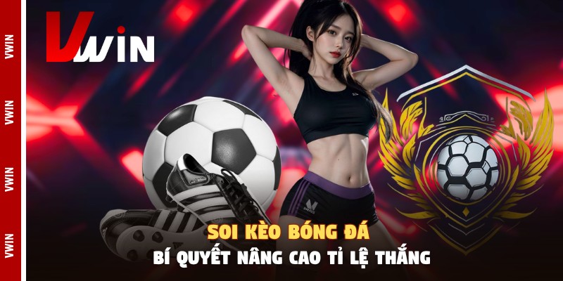 Soi Kèo Bóng Đá - Bí Quyết Nâng Cao Tỉ Lệ Thắng soi keo bong da
