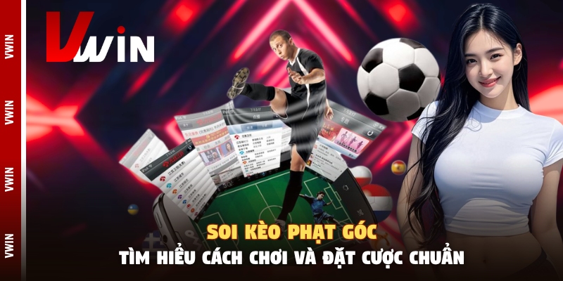 Soi Kèo Phạt Góc - Tìm Hiểu Cách Chơi Và Đặt Cược Chuẩn soi keo phat goc cach choi