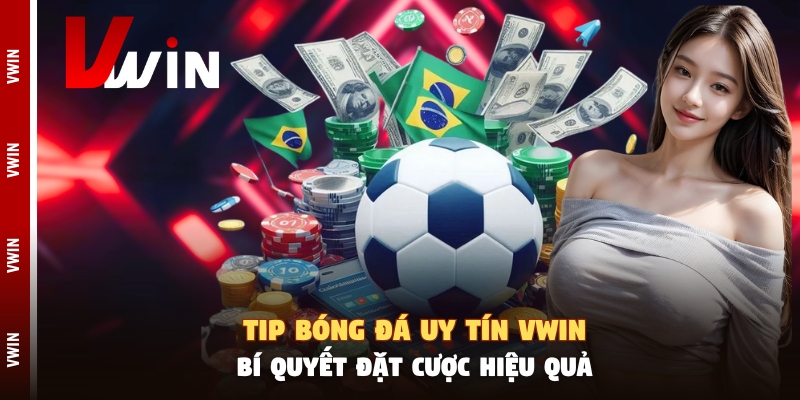 Tip Bóng Đá Uy Tín Vwin - Bí Quyết Đặt Cược Hiệu Quả tip bong da uy tin vwin bi quyet